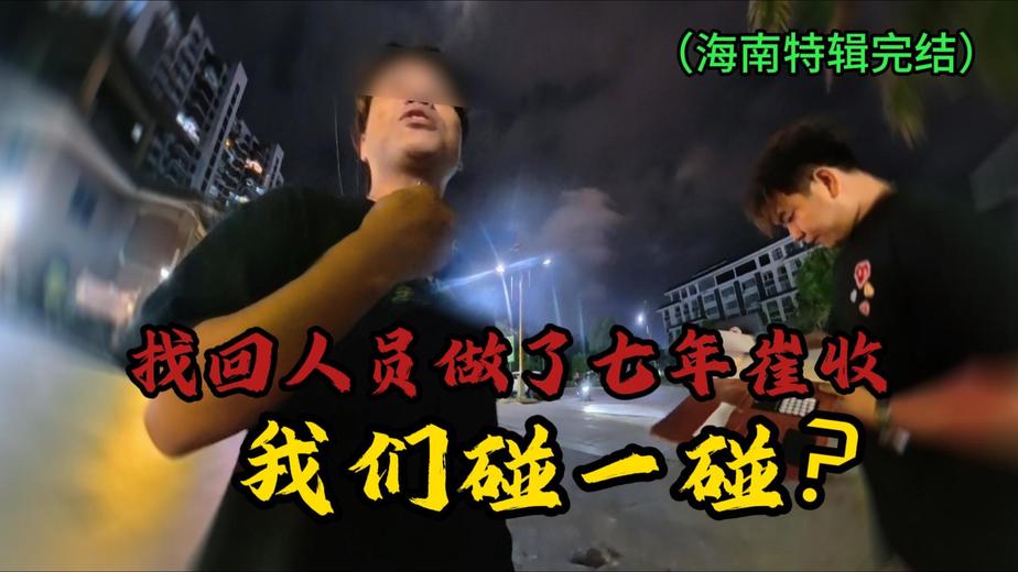 海南蕞难搞找回人员出现，做了七年崔收宝马哥—海南特辑完结篇